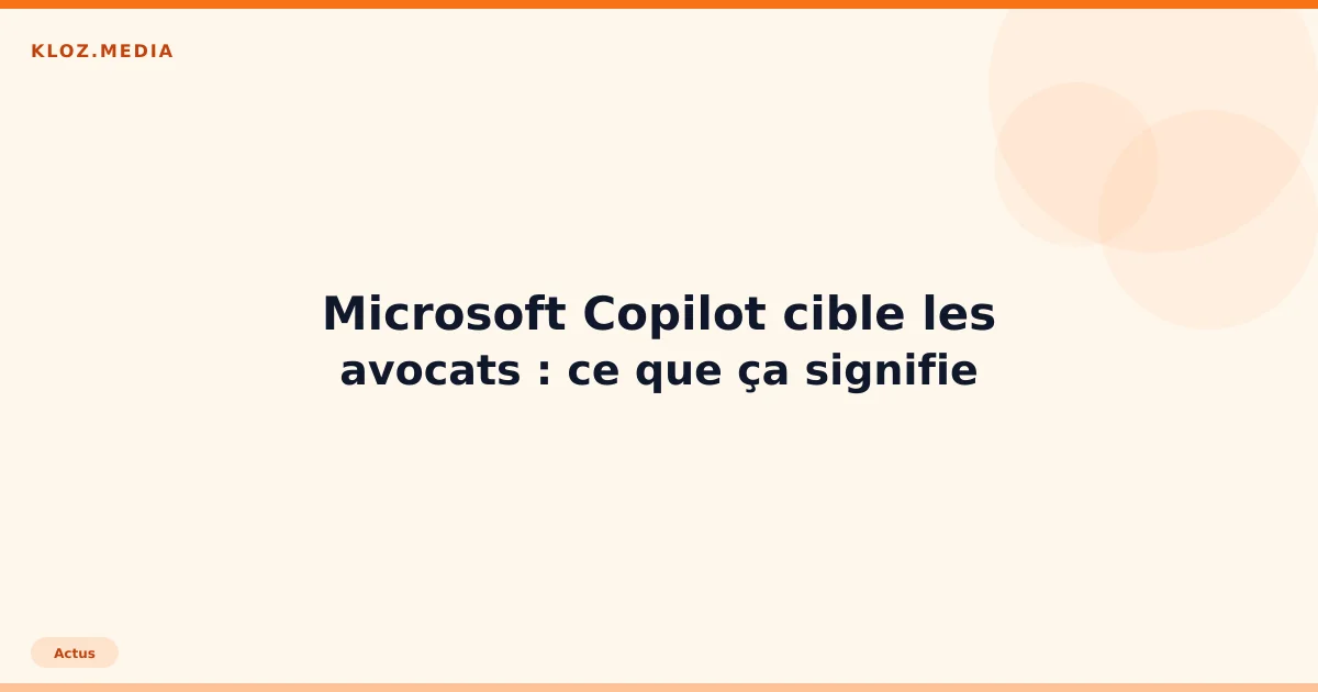 Microsoft Copilot cible les avocats : ce que ça signifie pour le marché français